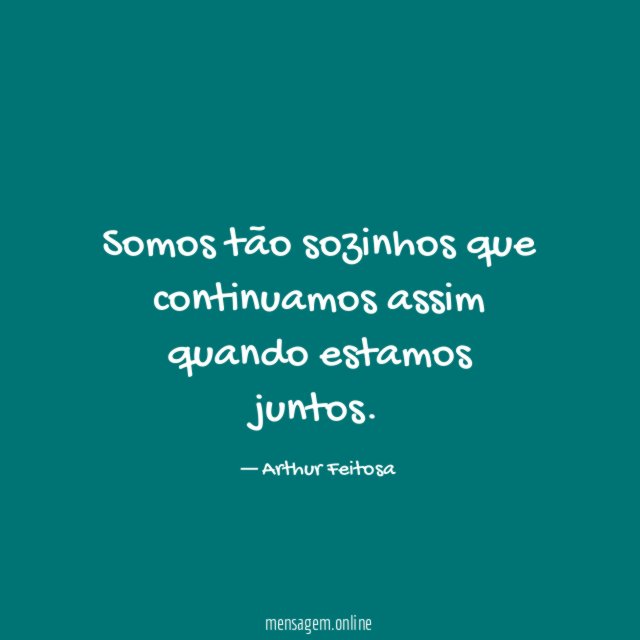 Somos tão sozinhos que continuamos assim quando estamos juntos