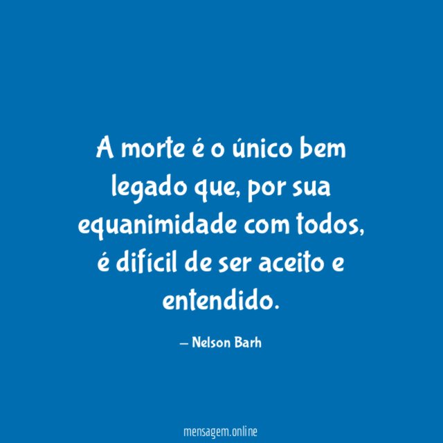 A morte é o único bem legado que