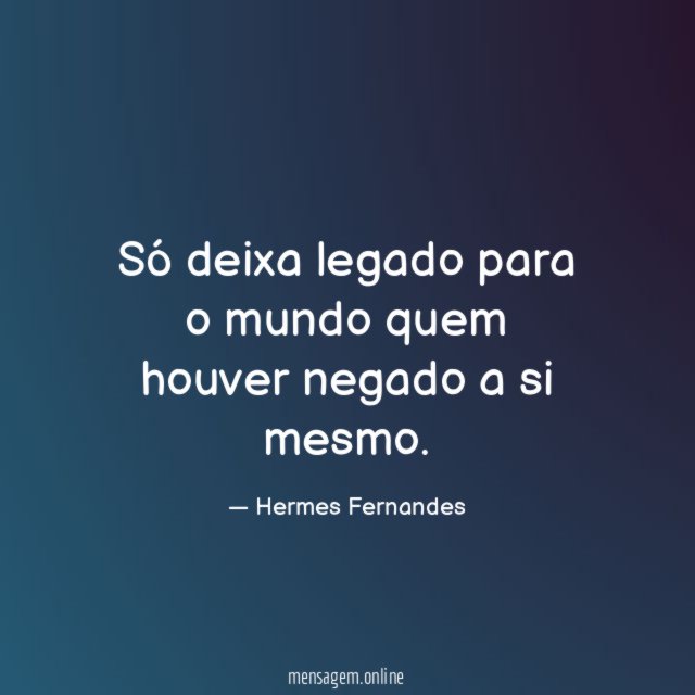 Só deixa legado para o mundo quem houver negado a si mesmo