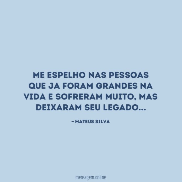Me espelho nas pessoas que ja foram grandes