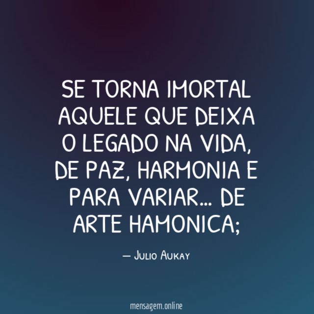 Se torna imortal aquele que deixa o legado na vida
