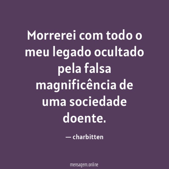 Morrerei com todo o meu legado ocultado pela