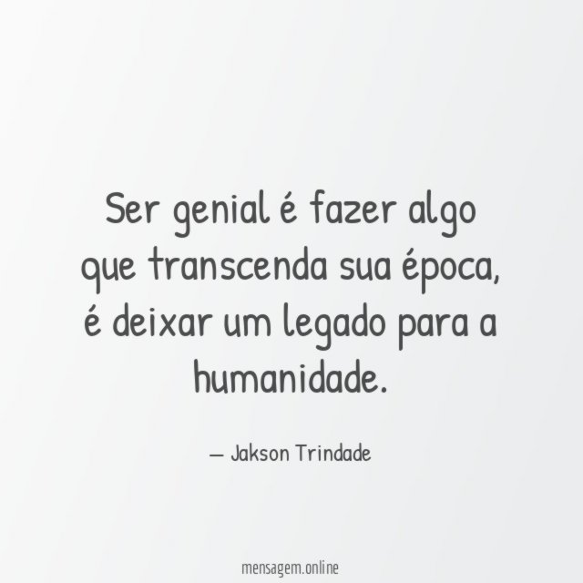 Ser genial é fazer algo que transcenda sua época