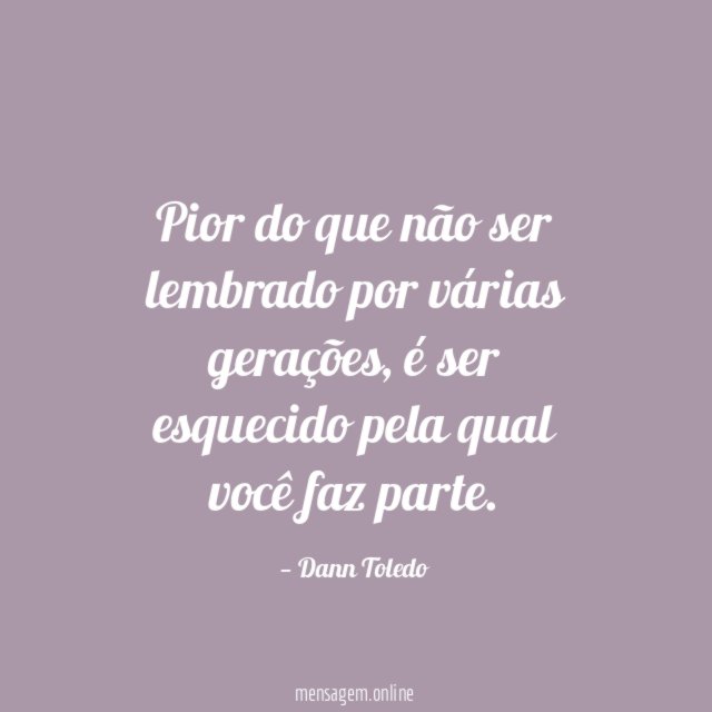 Pior do que não ser lembrado por várias gerações