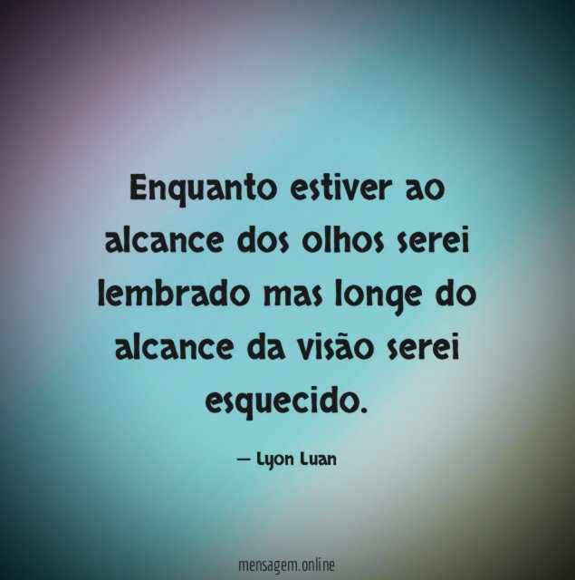 Enquanto estiver ao alcance dos olhos serei lembrado