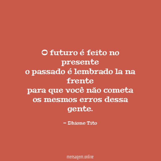 O futuro é feito no presente o passado é