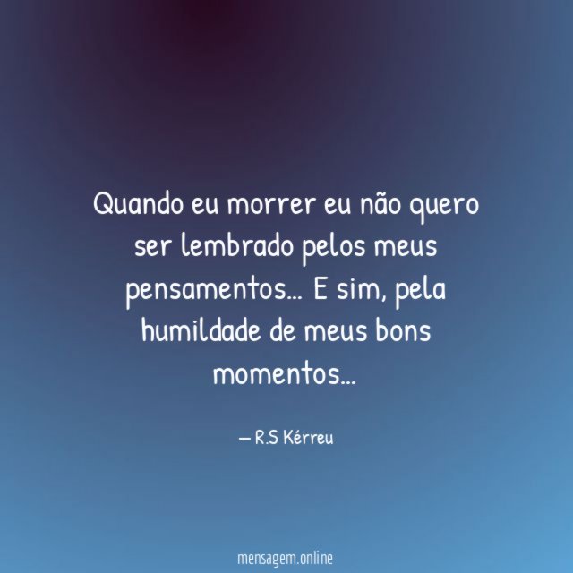 Quando eu morrer eu não quero ser lembrado pelos meus pensamentos