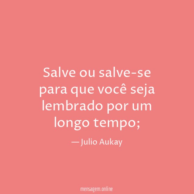 Salve ou salve-se para que você seja lembrado por um longo tempo