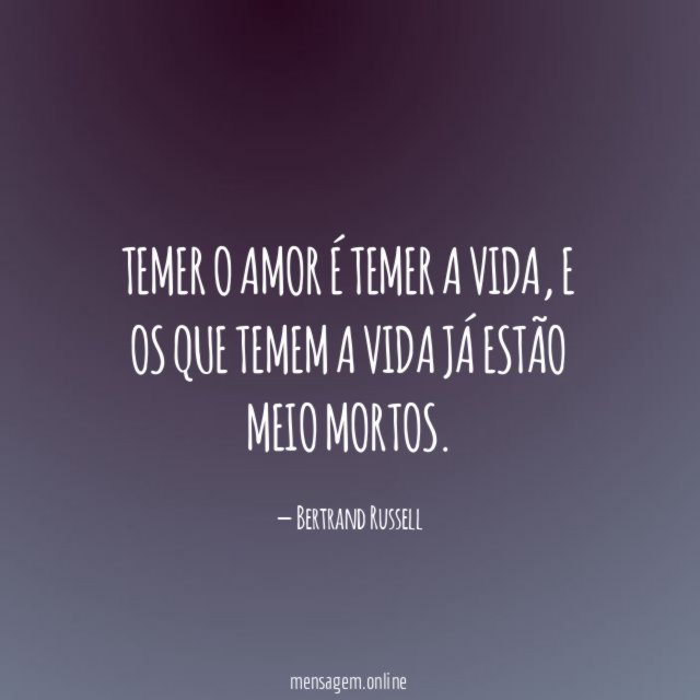 Temer o amor é temer a vida