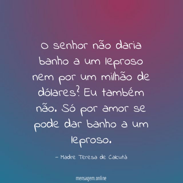 O senhor não daria banho a um leproso