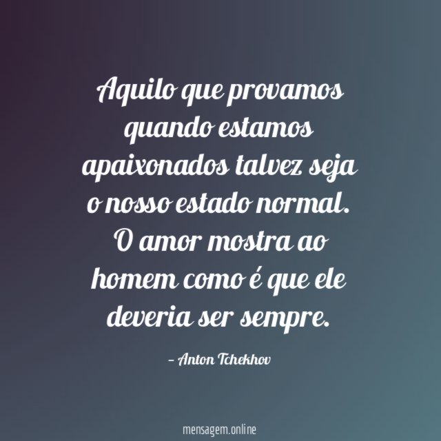 Aquilo que provamos quando estamos apaixonados talvez seja o nosso estado normal