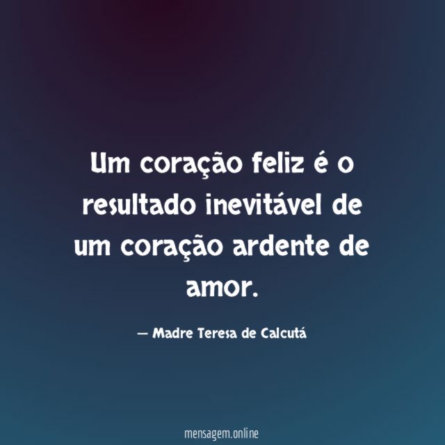 Um coração feliz é o resultado inevitável de