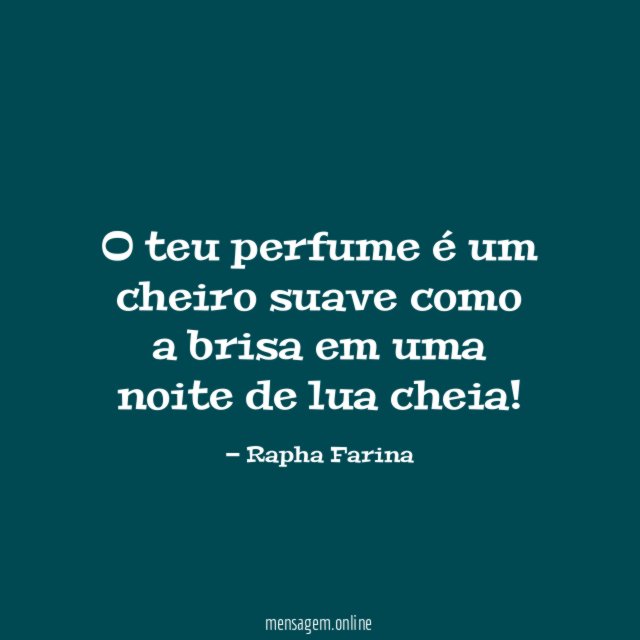 O teu perfume é um cheiro suave como