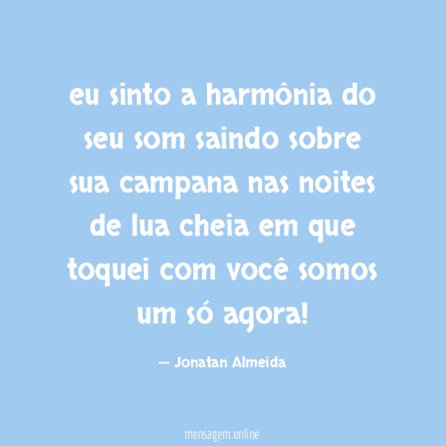 eu sinto a harmônia do seu som saindo
