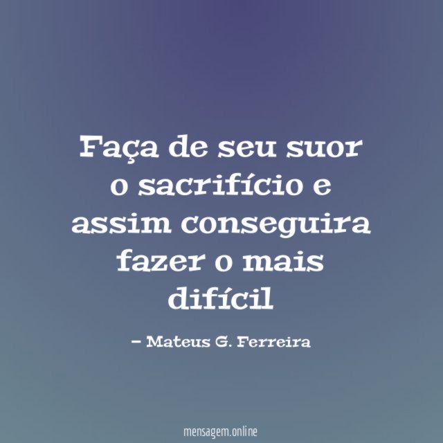 Faça de seu suor o sacrifício e assim