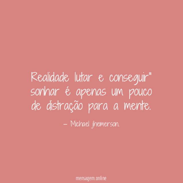 Realidade lutar e conseguir" sonhar é apenas um