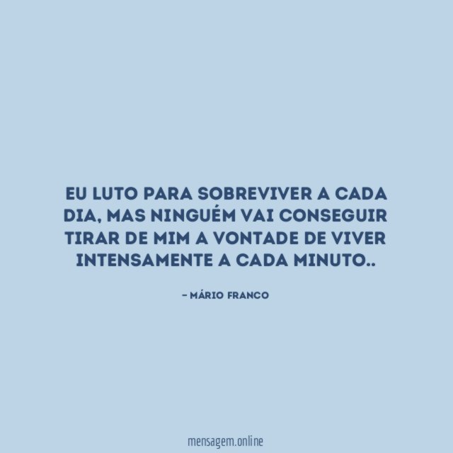 Eu luto para sobreviver a cada dia