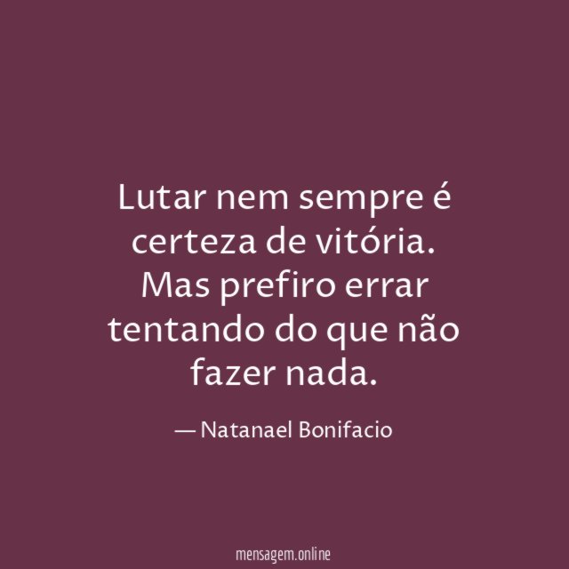 Lutar nem sempre é certeza de vitória