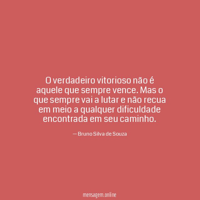 O verdadeiro vitorioso não é aquele que sempre vence