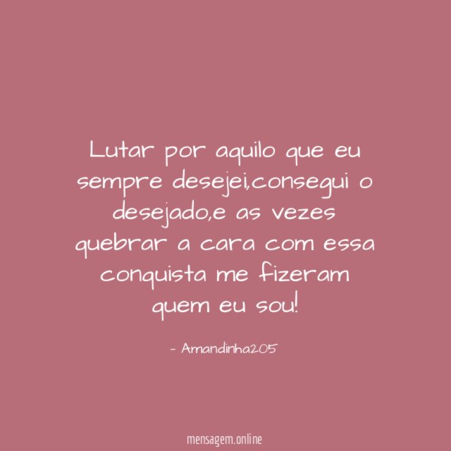 Lutar por aquilo que eu sempre desejei