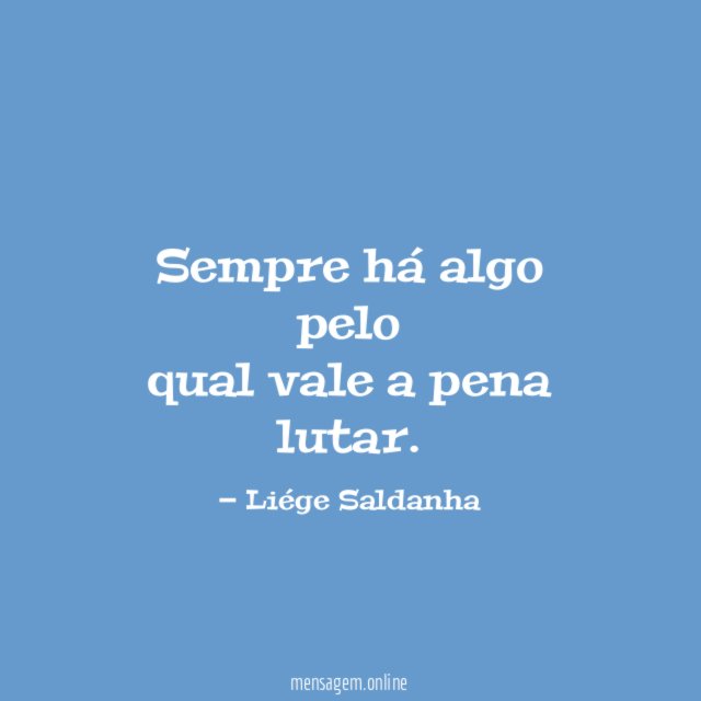 Sempre há algo pelo qual vale a pena lutar