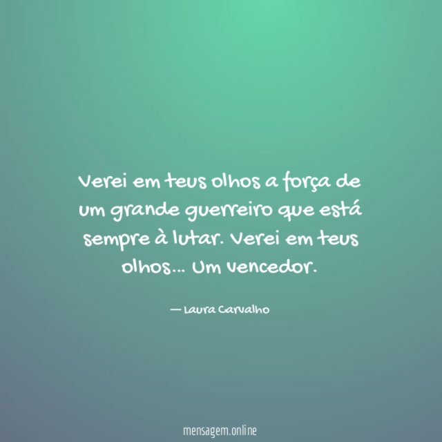Verei em teus olhos a força de um