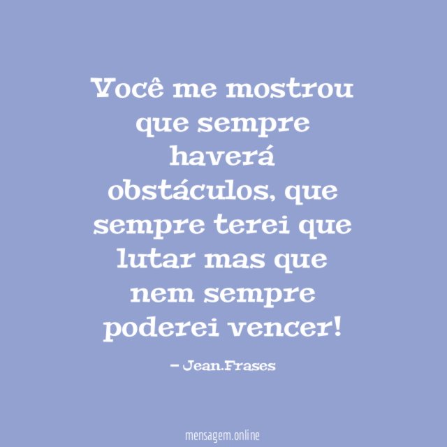 Você me mostrou que sempre haverá obstáculos