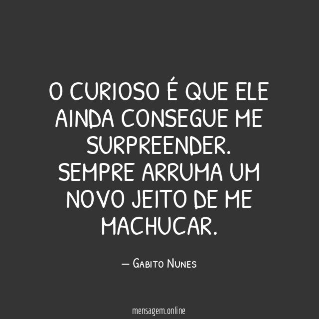 O curioso é que ele ainda consegue me surpreender