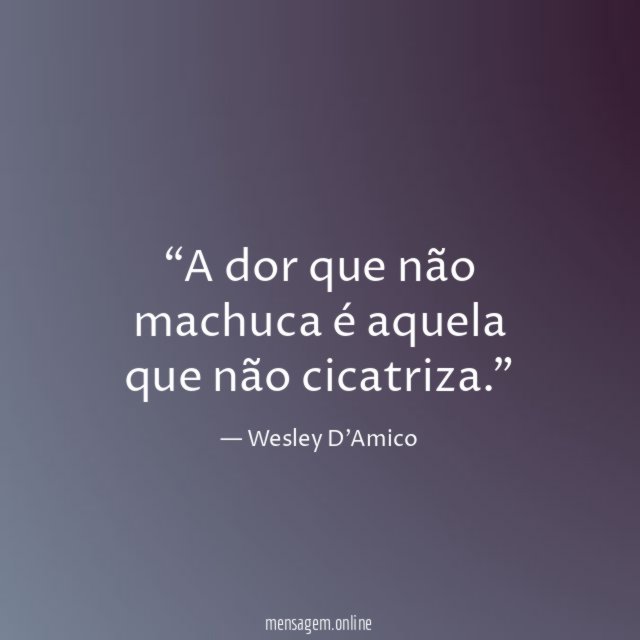 A dor que não machuca é aquela que não cicatriza