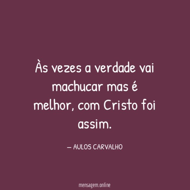 Às vezes a verdade vai machucar mas é melhor