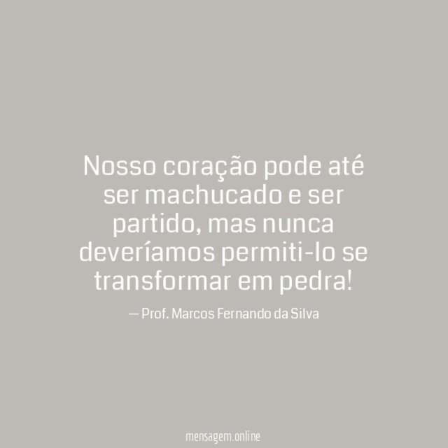 Nosso coração pode até ser machucado e ser partido