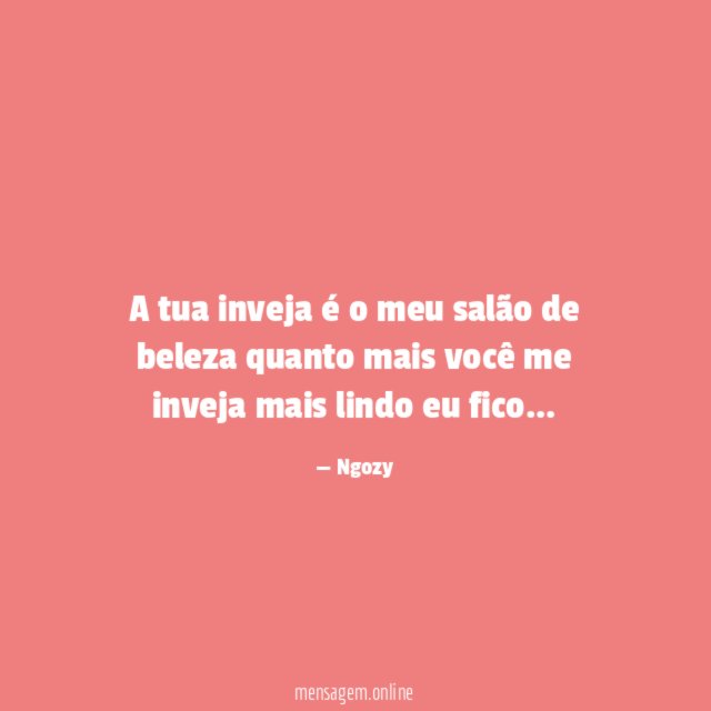 A tua inveja é o meu salão de