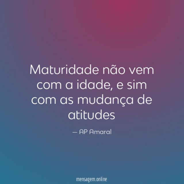 Maturidade não vem com a idade