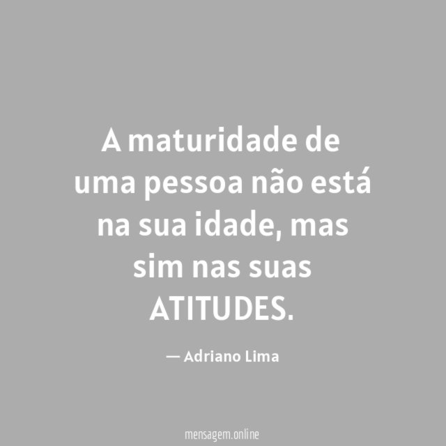 A maturidade de uma pessoa não está na sua idade