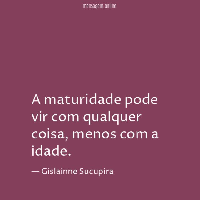 A maturidade pode vir com qualquer coisa