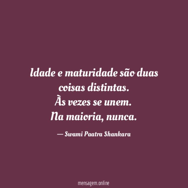 Idade e maturidade são duas coisas distintas