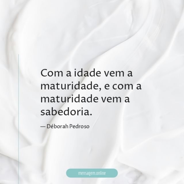Com a idade vem a maturidade