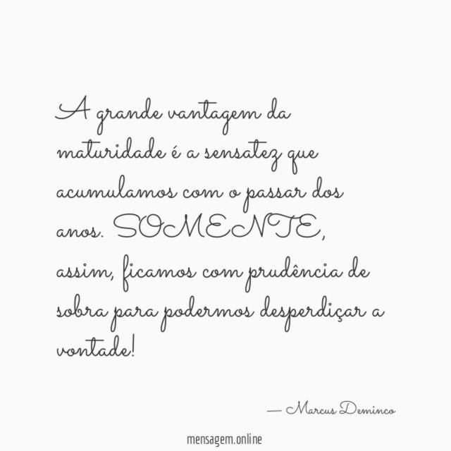 A grande vantagem da maturidade é a sensatez