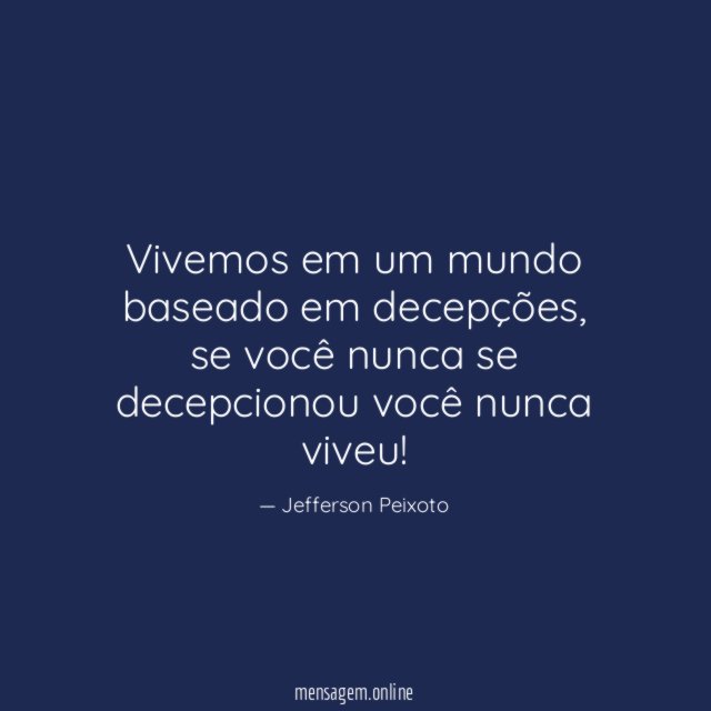 Vivemos em um mundo baseado em decepções