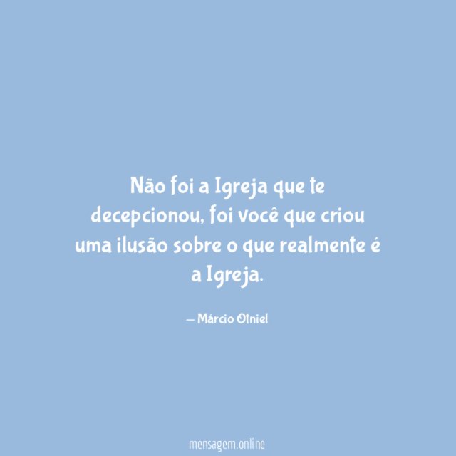 Não foi a Igreja que te decepcionou