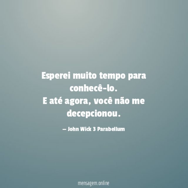 Esperei muito tempo para conhecê-lo