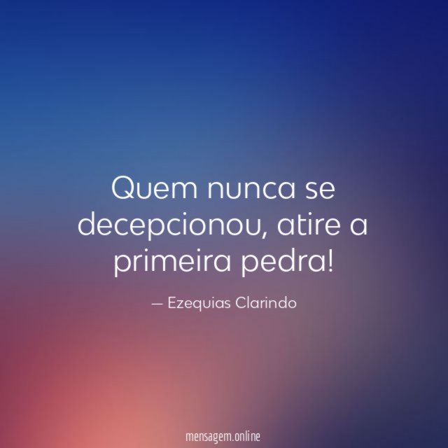 Quem nunca se decepcionou