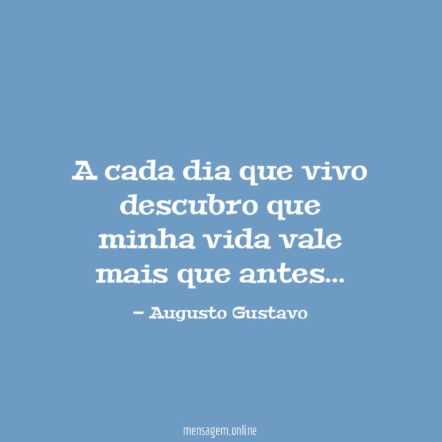 A cada dia que vivo descubro que minha