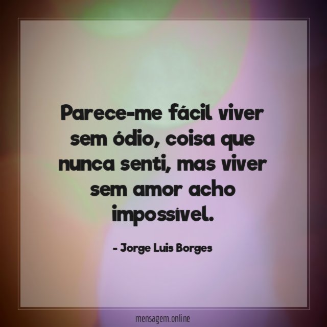 Parece-me fácil viver sem ódio