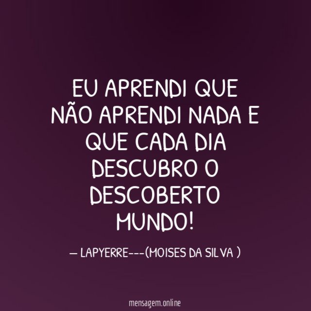 EU APRENDI QUE NÃO APRENDI NADA E QUE