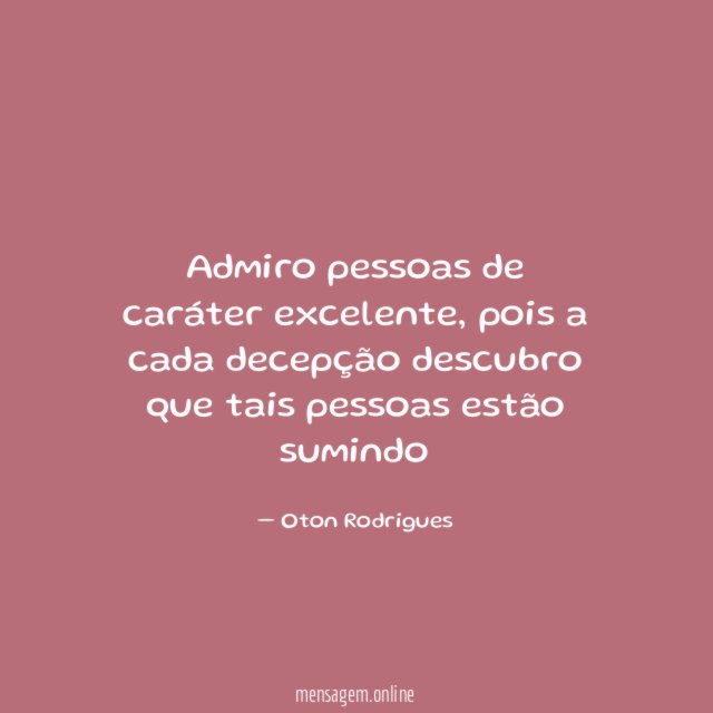 Admiro pessoas de caráter excelente
