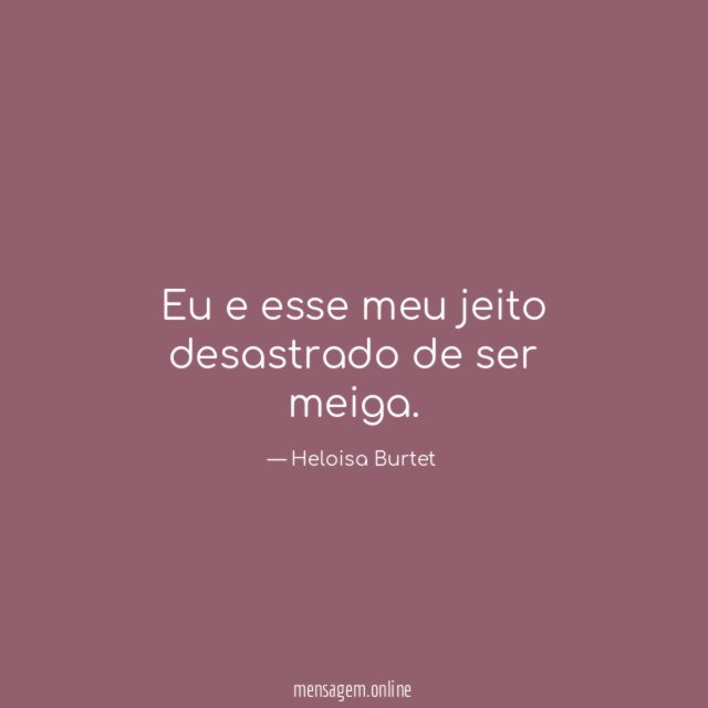 Eu e esse meu jeito desastrado de ser meiga