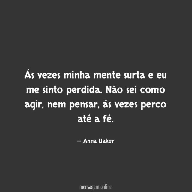 Ás vezes minha mente surta e eu me sinto perdida