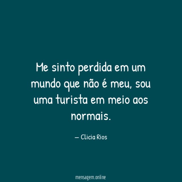 Me sinto perdida em um mundo que não é meu