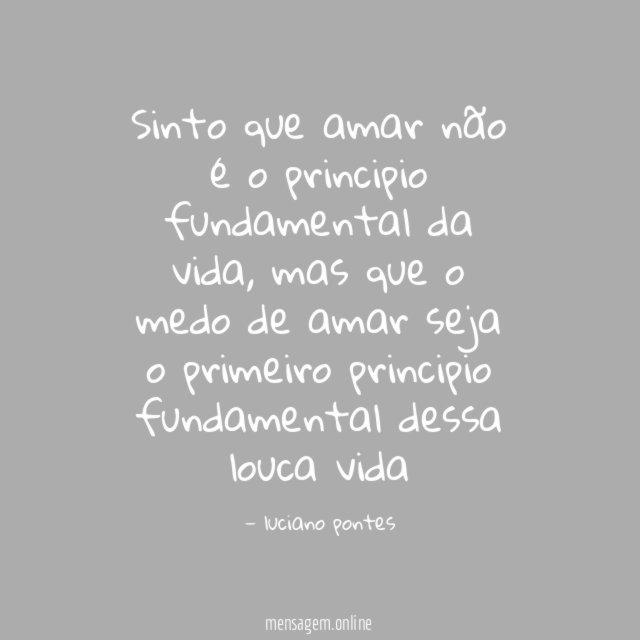 Sinto que amar não é o principio fundamental da vida